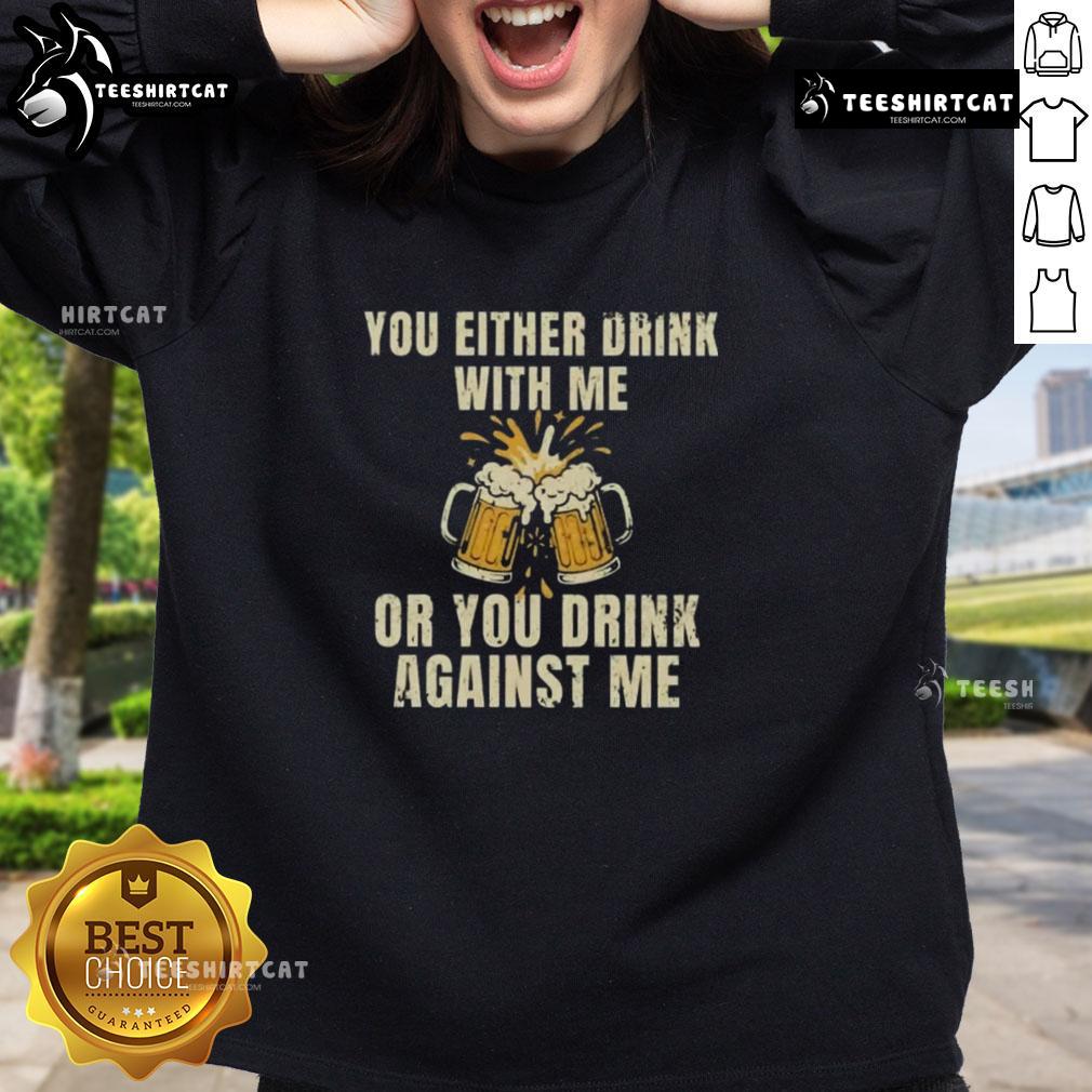 Top You Either Drink With Me Or Against Me Beer Sweatshirt featuring bold text design and cozy fabric for beer lovers.