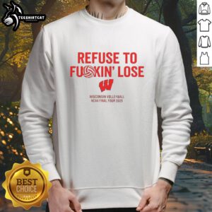 Awesome Wisconsin Volleyball NCAA Final Four 2025 sweatshirt featuring 'Refuse To Fuckin Lose' slogan.