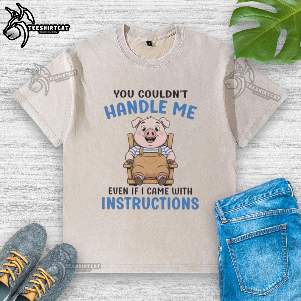 Alt Text: Adorable pink pig graphic on 'You Couldn't Handle Me Even If I Came With Instructions' washed t-shirt design.
