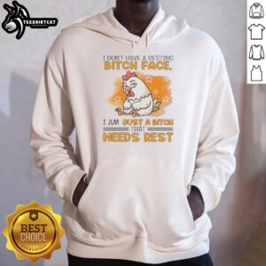 Cute rooster hoodie with the phrase I don't have a resting bitch face, I am just a bitch that needs rest.