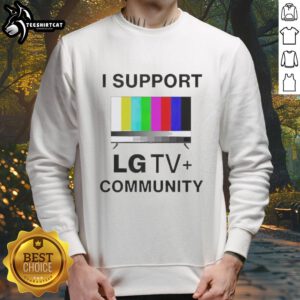 Funny I Support LG TV Community Sweatshirt featuring a playful design, perfect for fans of LG TV shows and humor.
