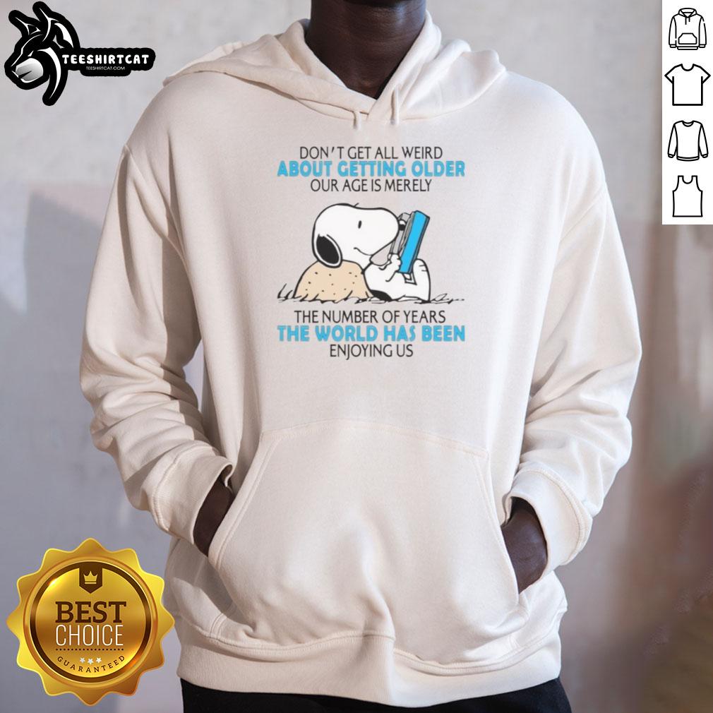 Good Don't Get All Weird About Getting Older hoodie featuring a motivational quote about age and enjoying life.