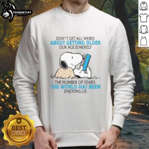 Good Don't Get All Weird About Getting Older sweatshirt featuring a positive age quote, perfect for embracing life.