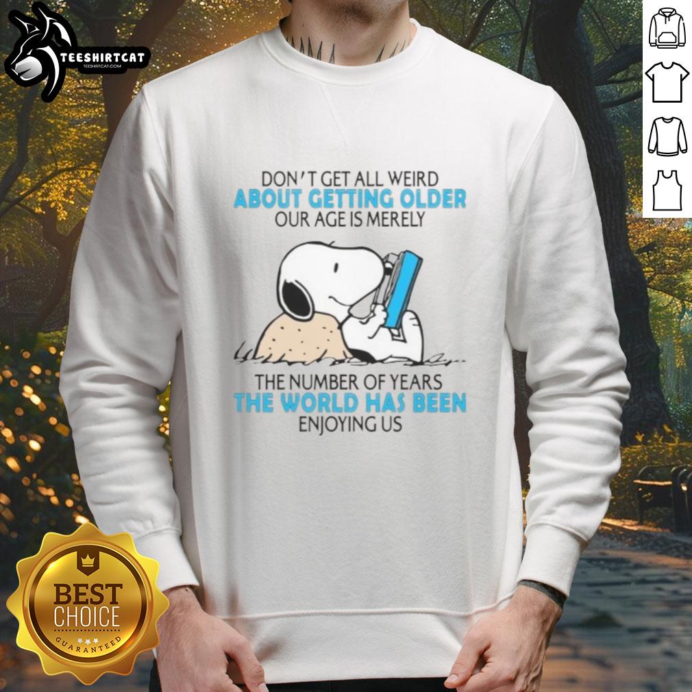 Good Don't Get All Weird About Getting Older sweatshirt featuring a positive age quote, perfect for embracing life.