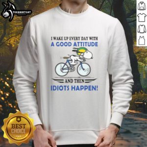 Good I Wake Up Every Day With A Good Attitude Sweatshirt featuring a humorous quote about positivity and challenges.