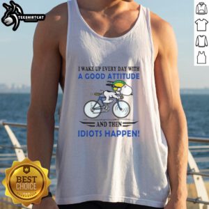 Good I Wake Up Every Day With A Good Attitude And Then Idiots Happen tank top design featuring a humorous quote.