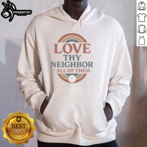 Good Love Thy Neighbor All of Them Hoodie featuring a vibrant design promoting community and kindness.