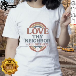 Good Love Thy Neighbor All Of Them Ladies Tee featuring a stylish design promoting kindness and community spirit.