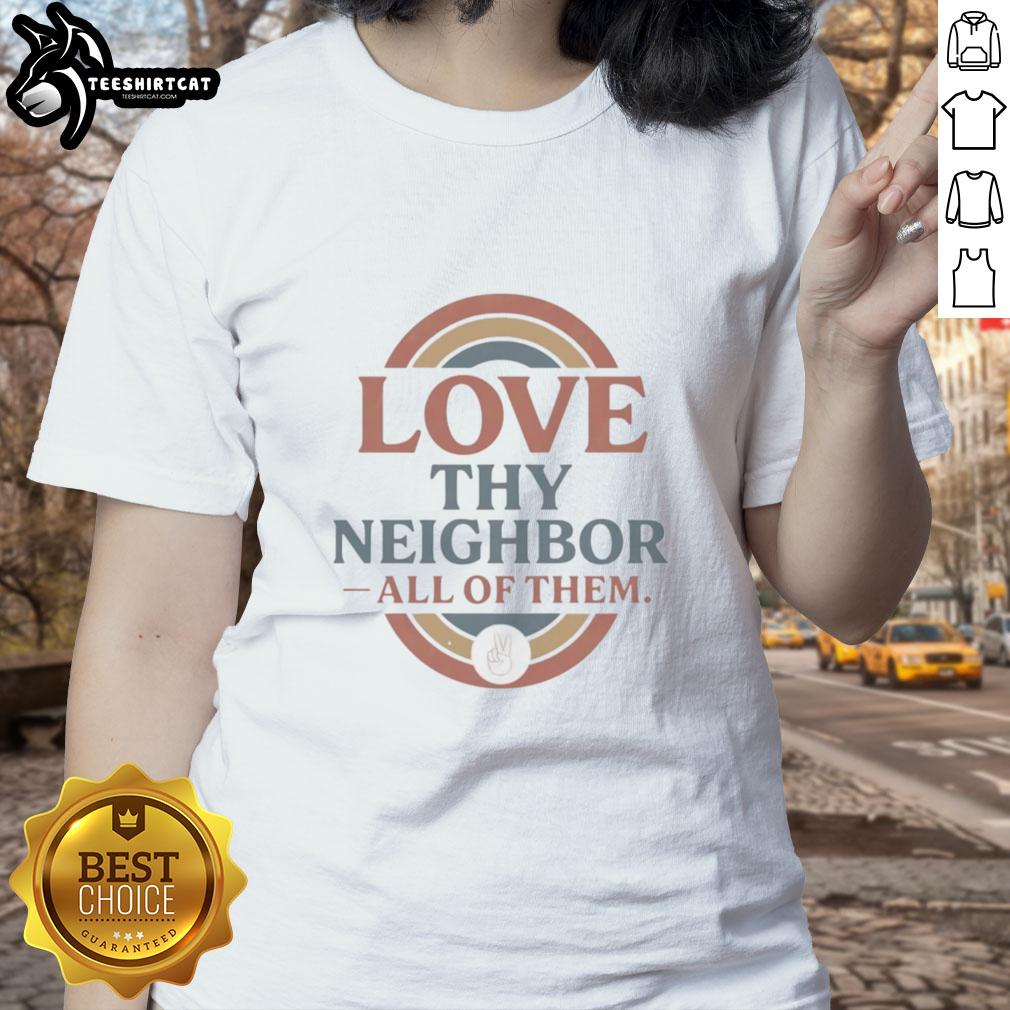 Good Love Thy Neighbor All Of Them Ladies Tee featuring a stylish design promoting kindness and community spirit.