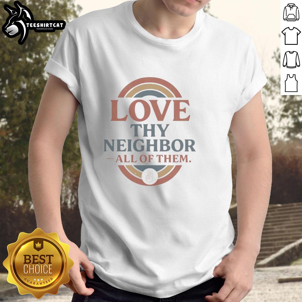 Good Love Thy Neighbor All Of Them T-Shirt featuring a colorful, positive design promoting unity and kindness among neighbors.