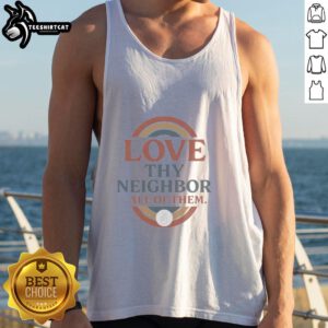 Good Love Thy Neighbor All Of Them tank top featuring a colorful, uplifting design promoting kindness and community spirit.
