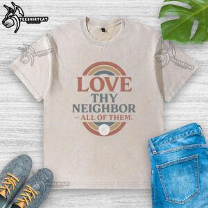 Good Love Thy Neighbor All Of Them Washed T-Shirt featuring a colorful design promoting kindness and community spirit.