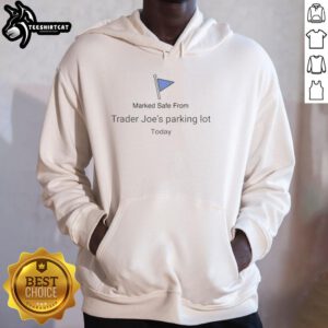 Good Marked Safe From Trader Joe's Parking Lot Today Hoodie in casual style, perfect for relaxed outings and shopping trips.