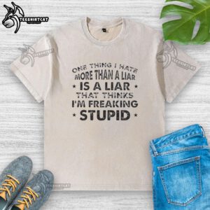 Happy washed t-shirt with a quote: 'One thing I hate more than a liar is a liar who thinks I'm stupid.'