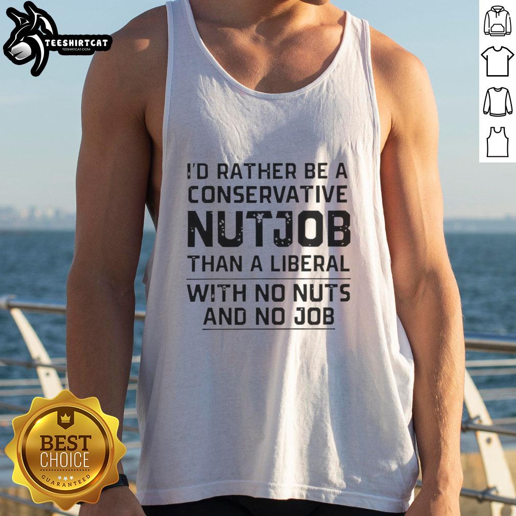 Tank top featuring the slogan 'I'd Rather Be A Conservative Nutjob Than A Liberal With No Nuts And No Job'