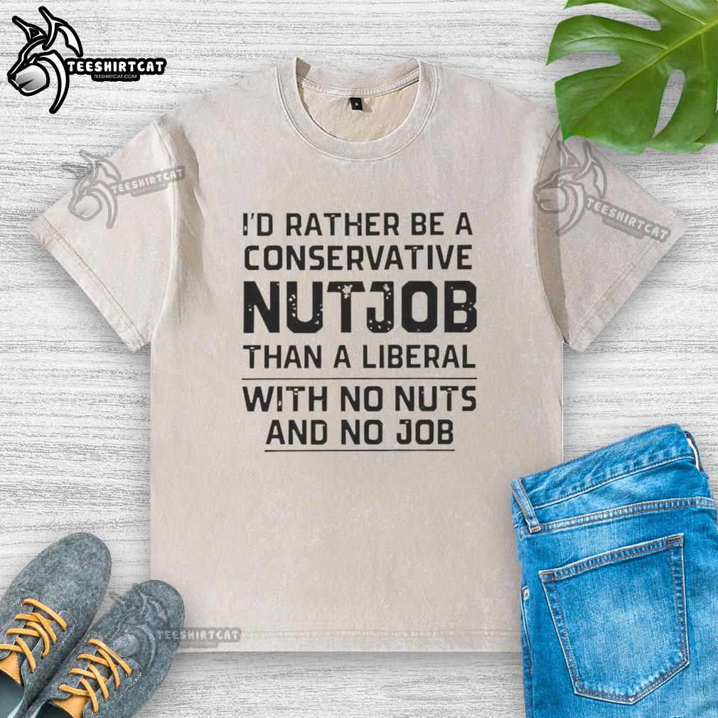 Washed t-shirt with 'I'd Rather Be A Conservative Nutjob' slogan, showcasing bold political humor and style.