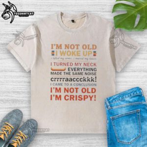 Funny graphic tee reading 'Nice, I'm not old' with humorous illustrations of movement and cracking sounds.