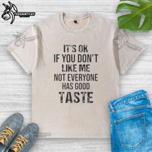 Washed t-shirt featuring the quote 'It's OK if you don't like me, not everyone has good taste' in stylish typography.