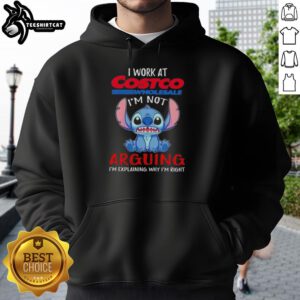 Nice Stitch I Work At Costco Wholesale hoodie with text 'I'm Not Arguing I'm Explaining Why I'm Right' design.