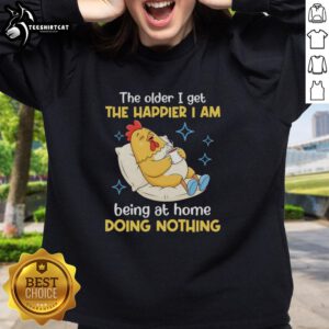 Cozy sweatshirt featuring 'The Older I Get, The Happier I Am Being At Home Doing Nothing' phrase for relaxed home wear.