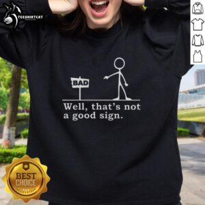 Nice tick figure pointing at a sign on a sweatshirt saying 'Well, that's not a good sign' for a humorous touch.
