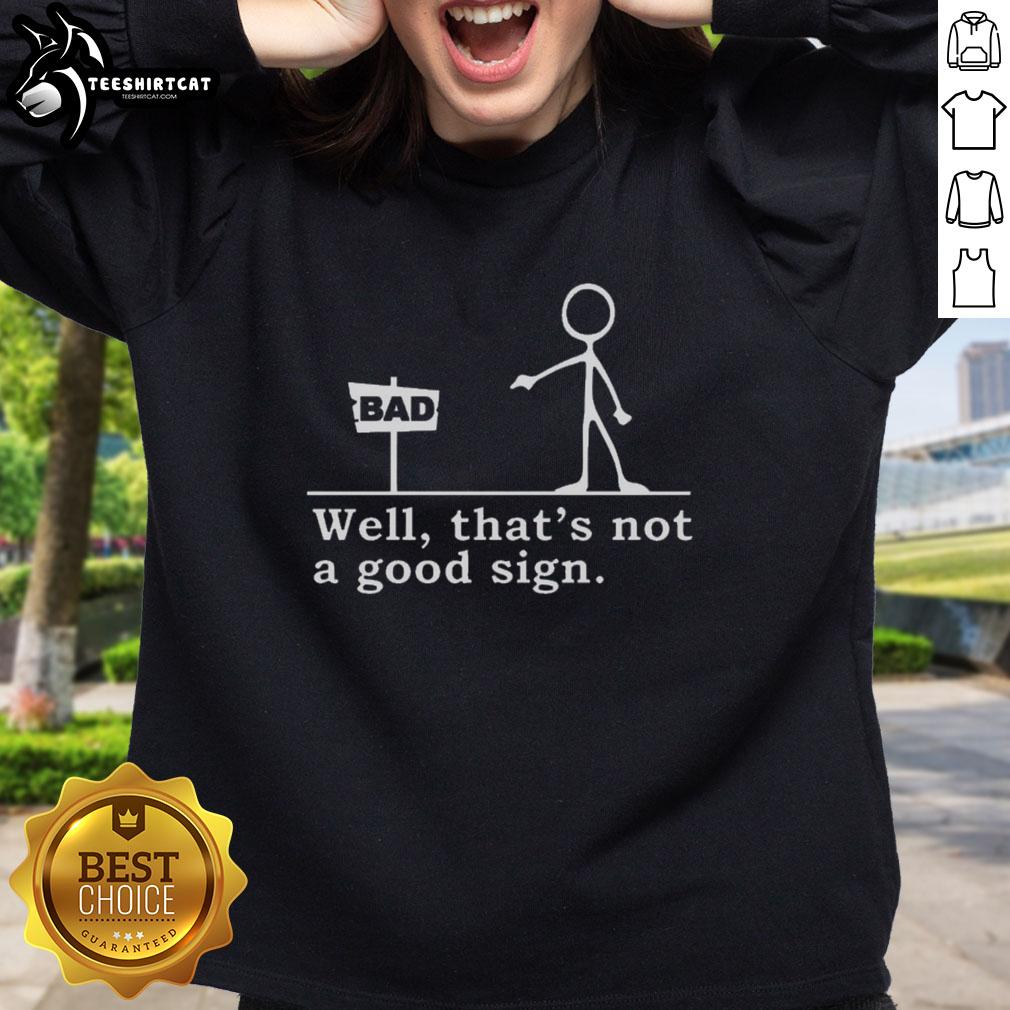 Nice tick figure pointing at a sign on a sweatshirt saying 'Well, that's not a good sign' for a humorous touch.