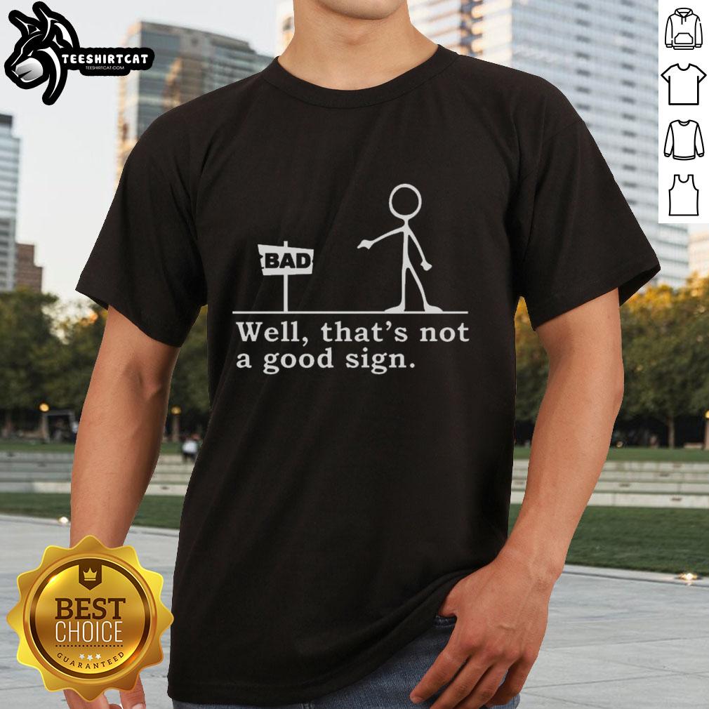 Funny T-shirt design with a tick figure pointing, captioned 'Bad Well That's Not A Good Sign' for humor lovers.
