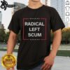 Official Radical Left Scum Anti MAGA Anti Trump T-Shirt featuring bold graphics and a statement design for activists.