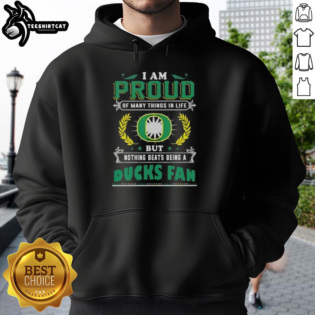 Oregon Ducks fan hoodie with 'I Am Proud Of Many Things In Life, But Nothing Beats Being A Oregon Ducks Fan' design.