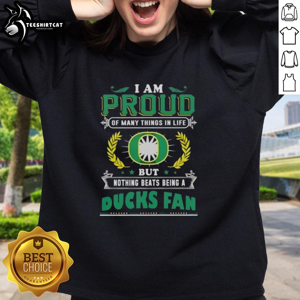 Original 'I Am Proud Of Many Things In Life But Nothing Beats Being A Oregon Ducks Fan' sweatshirt in green and yellow.