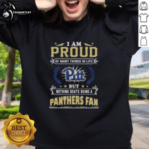 Comfortable sweatshirt with 'I Am Proud Of Many Things In Life, But Nothing Beats Being A Pittsburgh Panthers Fan' design.