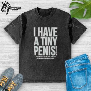 Alt Text: Self-deprecating washed t-shirt with 'I Have A Tiny Penis' print, perfect for humor and casual wear.