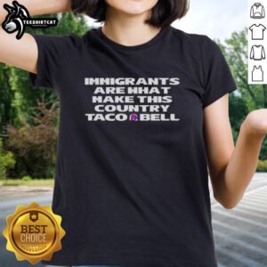 Original Immigrants Are What Make This Country Taco Bell Ladies Tee design featuring vibrant graphics and a bold message.