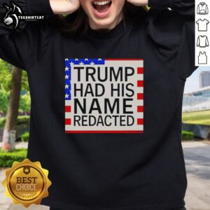 Original Trump Had His Name Redacted Sweatshirt featuring bold text and a casual design, perfect for fans.