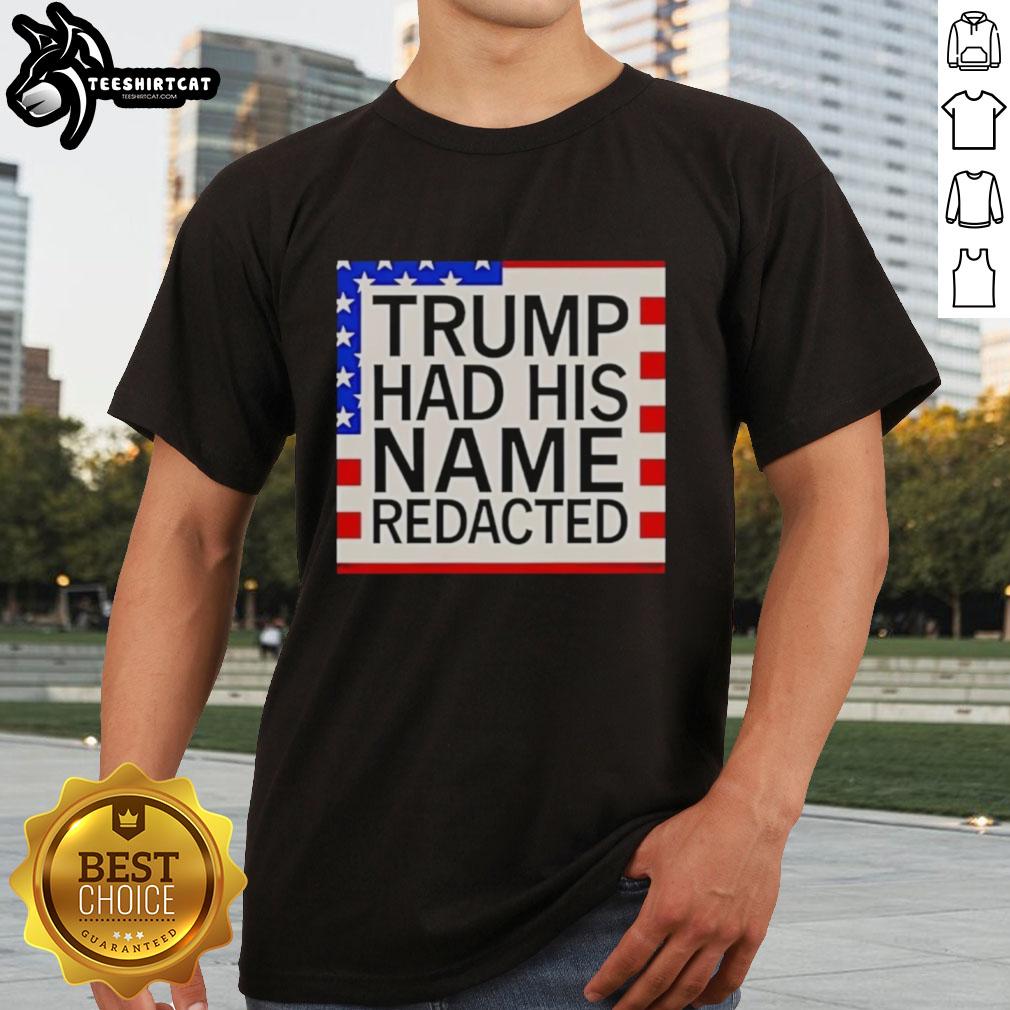 Original Trump Had His Name Redacted T-Shirt featuring bold text design and unique graphic for political statement.