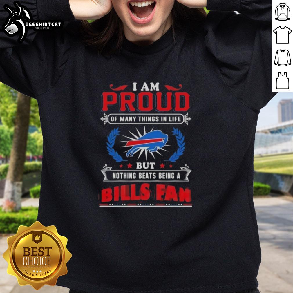 Premium sweatshirt that says 'I Am Proud Of Many Things In Life But Nothing Beats Being A Buffalo Bills Fan.'