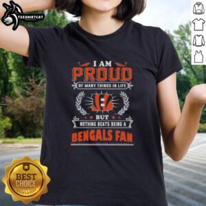 Premium ladies tee featuring 'I Am Proud Of Many Things In Life, But Nothing Beats Being A Cincinnati Bengals Fan' design.