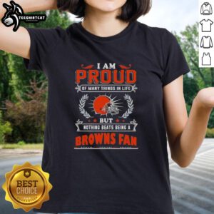 Alt Text: Premium ladies tee with 'I am proud of many things in life, but nothing beats being a Cleveland Browns fan' design.