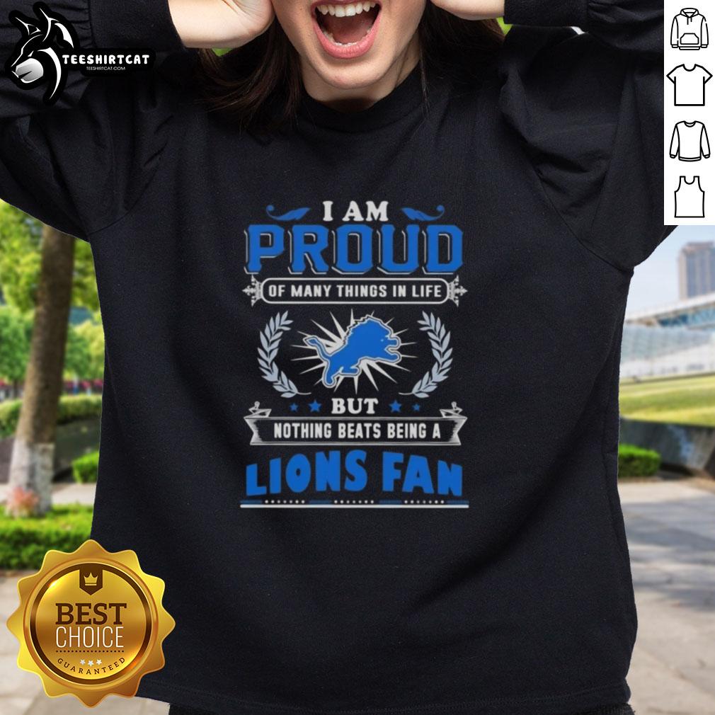 Alt Text: Premium sweatshirt featuring 'I Am Proud Of Many Things In Life, But Nothing Beats Being A Detroit Lions Fan' design.
