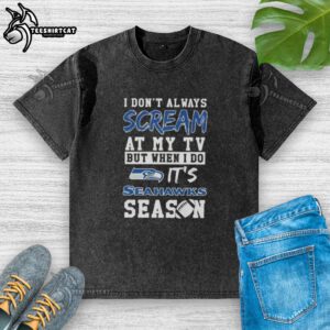 Premium Seattle Seahawks season t-shirt featuring 'I Don't Always Scream at My TV, But When I Do' graphic design.