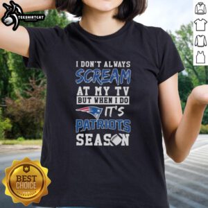 Alt Text: Premium 'I Don't Always Scream at My TV' New England Patriots Season Ladies Tee, perfect for passionate fans.