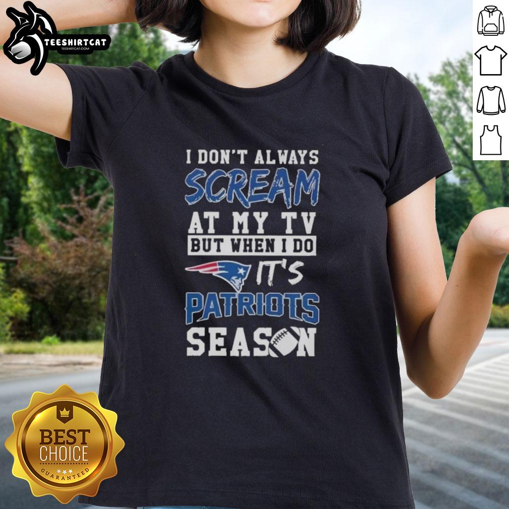 Alt Text: Premium 'I Don't Always Scream at My TV' New England Patriots Season Ladies Tee, perfect for passionate fans.