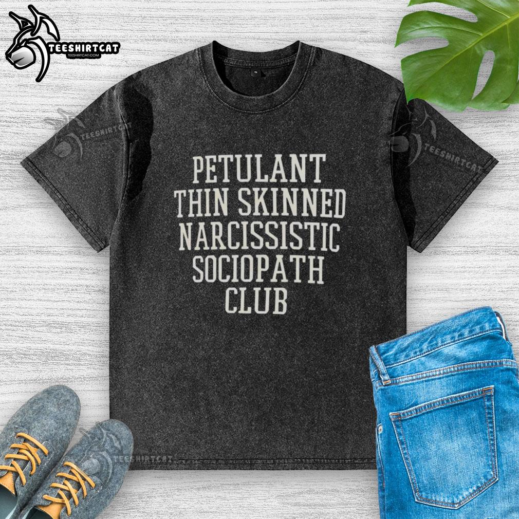 Premium Petulant Thin Skinned Narcissistic Sociopath Club Washed T-Shirt featuring a bold graphic design on soft fabric.