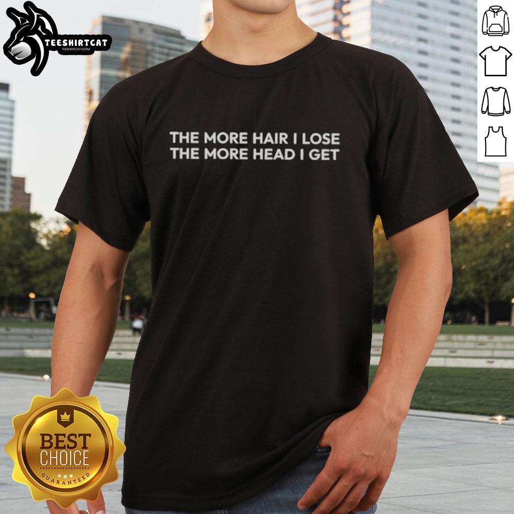 Premium The More Hair I Lose The More Head I Get T-Shirt featuring a humorous design, perfect for bald humor enthusiasts.