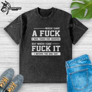 Alt Text: Premium When I Gave A F* meme washed t-shirt highlighting the phrase about being taken for granted.