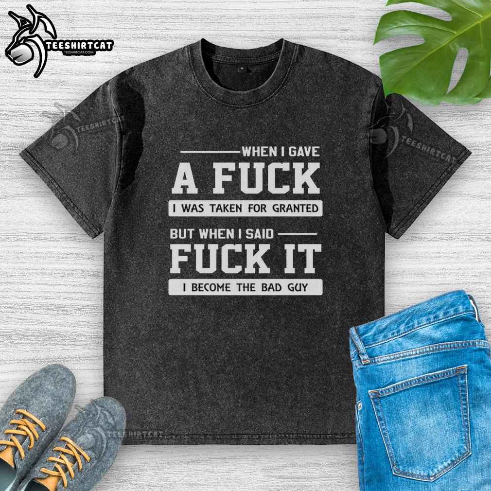 Alt Text: Premium When I Gave A F* meme washed t-shirt highlighting the phrase about being taken for granted.