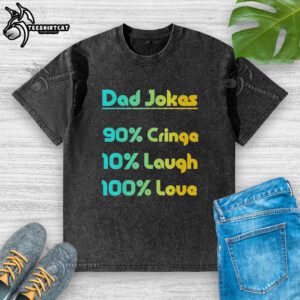 Pretty Dad Jokes T-shirt featuring 90% cringe, 10% laugh, and 100% love design for dads who appreciate humor.