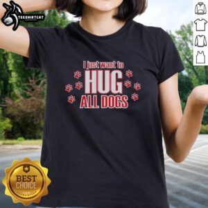 Ladies tee featuring the phrase 'Pretty, I Just Want to Hug All Dogs' for dog lovers and casual wear enthusiasts.