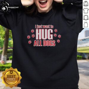 Pretty I Just Want To Hug All Dogs sweatshirt featuring a cute dog graphic, perfect for dog lovers.