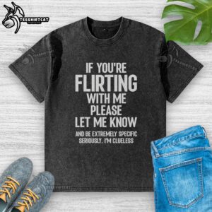 Pretty If You're Flirting With Me T-Shirt displayed on a mannequin, featuring a trendy washed design and casual style.